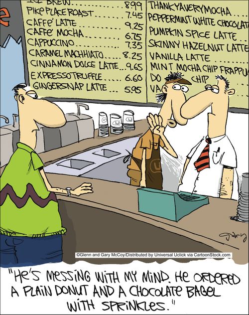 'He's messing with my mind. He ordered a plain donut and a chocolate bagel with sprinkles.'