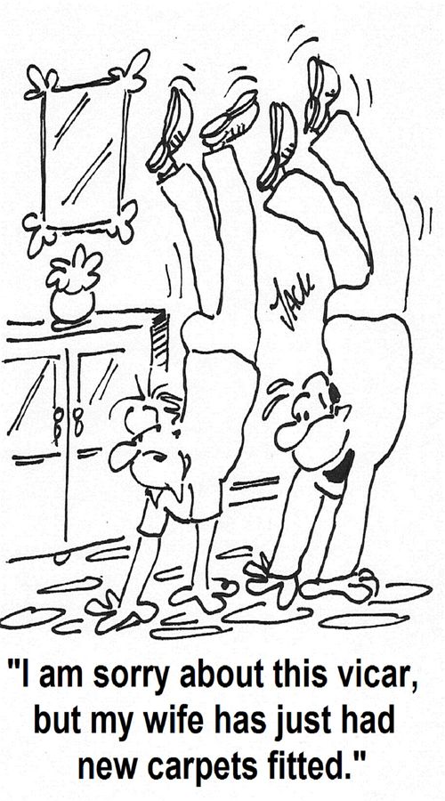 'I am sorry about this vicar, but my wife has just had new carpets fitted.'