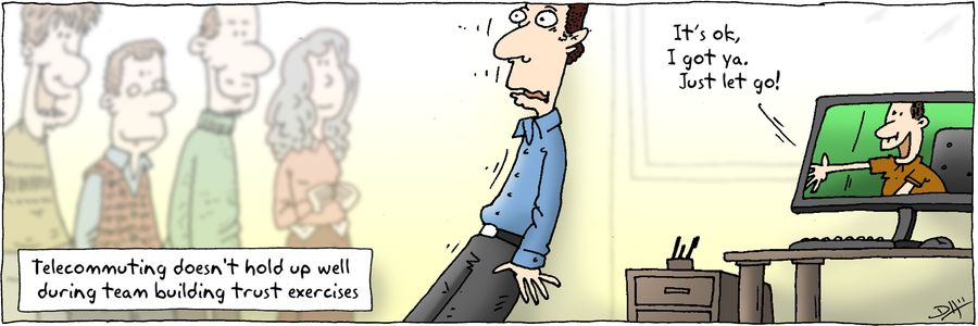 Telecommuting doesn't hold up well during team building trust exercises.
