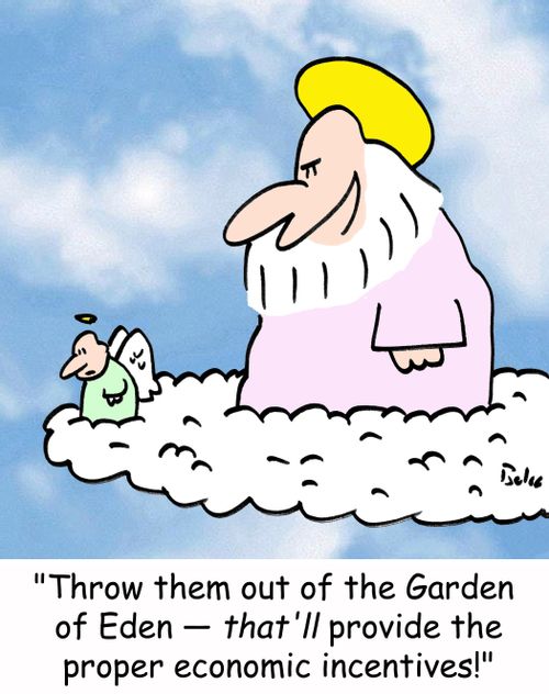 'Throw them out of the Garden of Eden - THAT'LL provide the proper economic incentives!:
