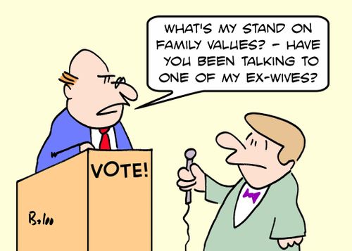 'What's my stand on family values? - Have you been talking to one of my ex-wives?'