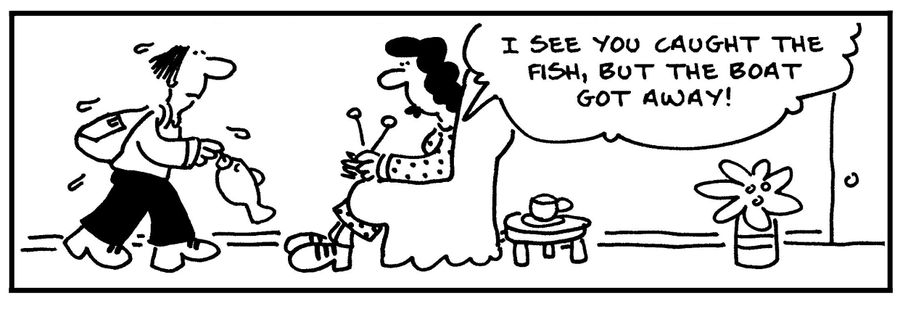 'I see you caught the fish, but the boat got away.'