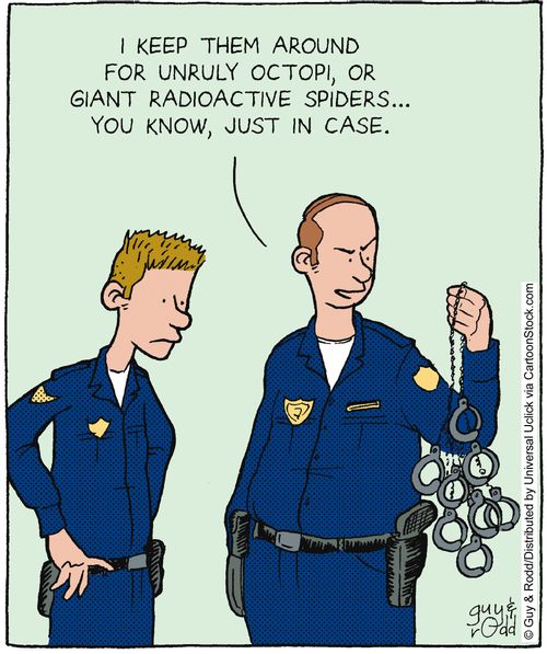 'I keep them around for unruly octopi, or giant radioactive spiders... you know, just in case.'