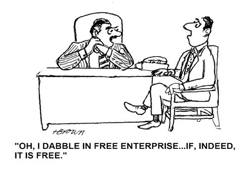 'Oh, I dabble in free enterprise. . . if, indeed, it is free.'