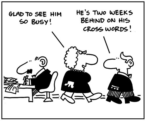 'He's two weeks behind on his crosswords.'