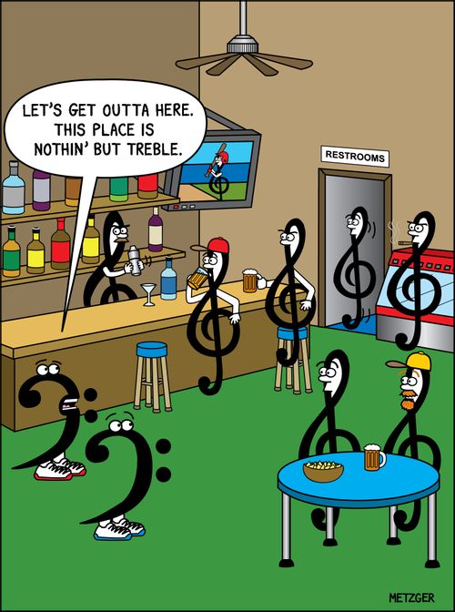 'Let's get outta here. This place is nothin' but treble.'