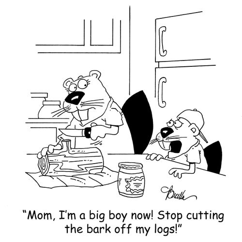 'Mom, I'm a big boy now! Stop cutting the bark off my logs!'