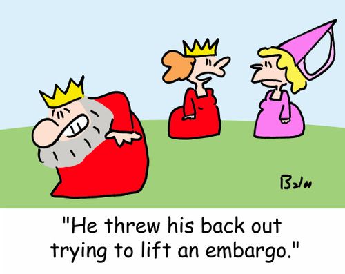 'He threw his back out trying to lift an embargo.'