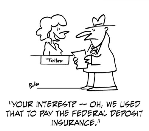'Your interest? -- oh, we used that to pay the federal deposit insurance.'