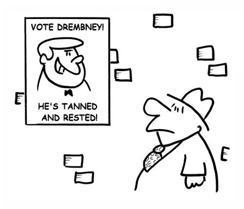 VOTE DREMBNEY! HE'S TANNED AND RESTED!