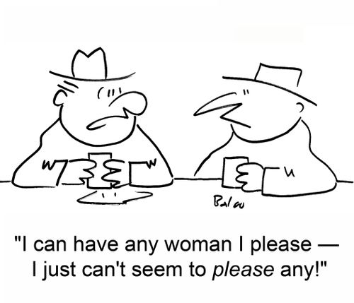 'I can have any woman I please -- I just can't seem to please any!'
