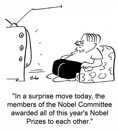'In a surprise move today, the members of the Nobel Committee awarded all of this year's Nobel Prizes to each other.'