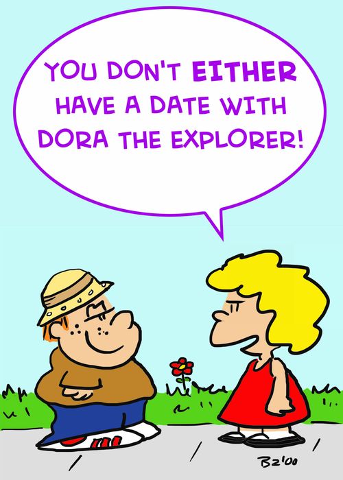 'You don't either have a date with Dora the Explorer!'