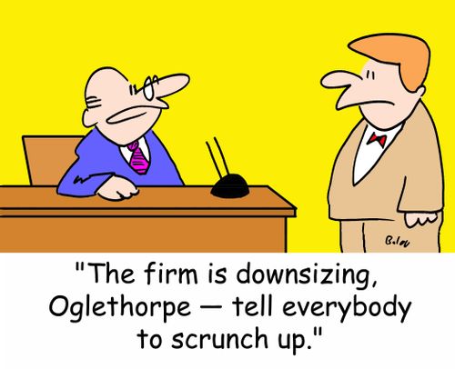 'The firm is downsizing, Oglethorpe -- tell everybody to scrunch up.'