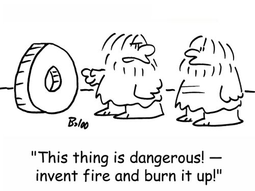 'This thing is dangerous! -- invent fire and burn it up!'