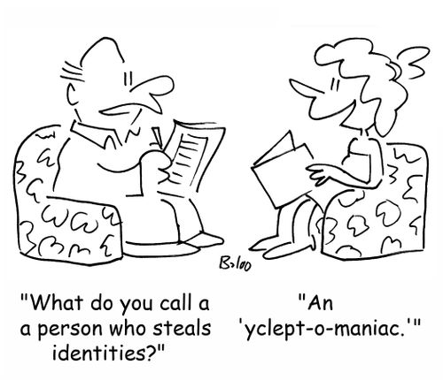 'What do you call a person who steals identities?', 'An 'yclept-o-maniac.''