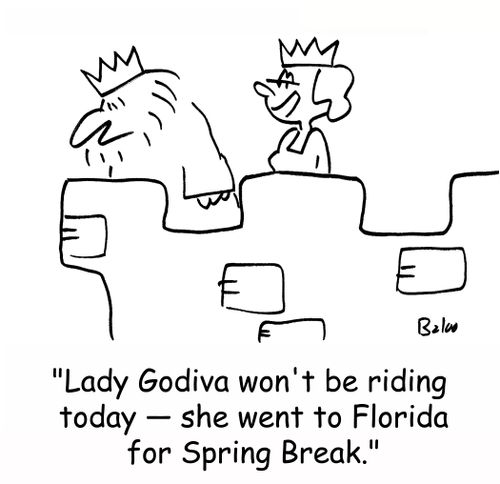 'Lady Godiva won't be riding today -- she went to Florida for Spring Break.'