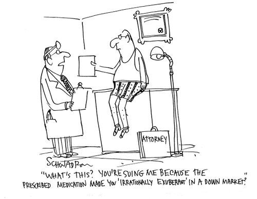 'What's this? You're suing me because the prescribed medication made you 'irrationally exuberant' in a down market?'