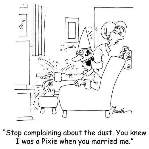 'Stop complaining about the dust. You knew I was a Pixie when you married me.'