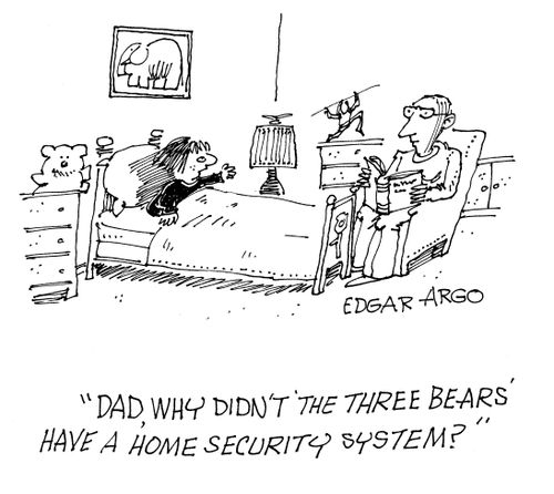 'Dad, why didn't the three bears' have a home security system?'