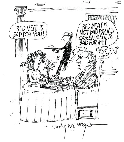 'Red meat is bad for you.' 'No, red meat is not bad for me. Green meat is bad for me!'
