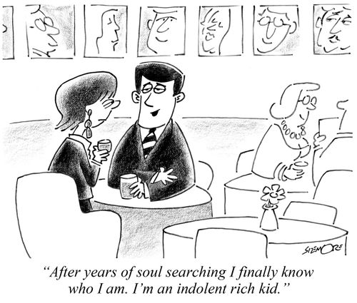 'After years of soul searching I finally know who I am. I'm an indolent rich kid.'