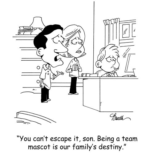 'You can't escape it, son. Being a team mascot is our family's destiny.'