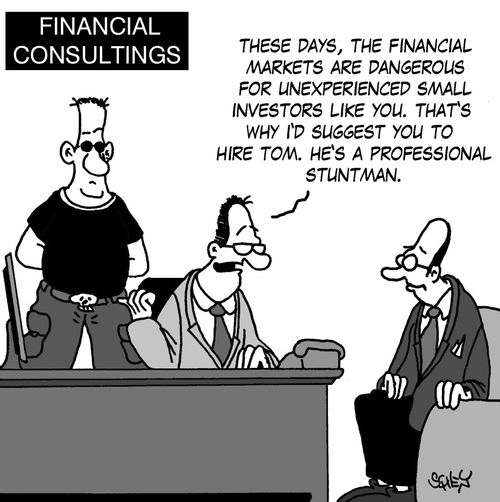 'These days, the financial markets are dangerous for unexperienced small investors like you. That's why I'd suggest you to hire Tom. He's a professional stuntman'.