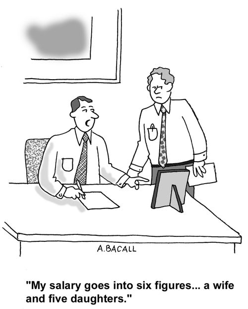 My salary goes into six figures - a wife and five daughters.