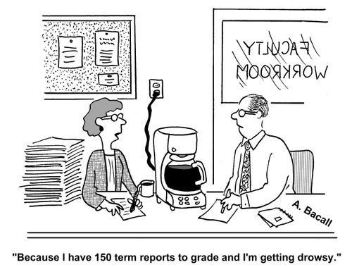 'Because I have 150 term papers to grade and I'm getting drowsy.'