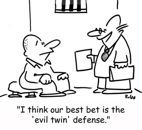 'I think our best bet is the 'evil twin' defense.'