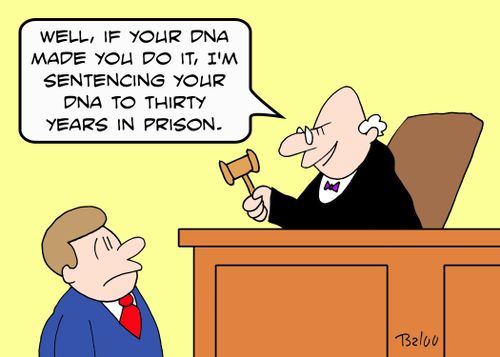 'Well, if you DNA made you do it, I'm sentencing your DNA to thirty years in prison.'