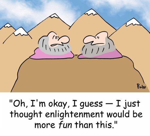 'Oh, I'm okay, I guess - I just thought enlightenment would be more FUN than this.'