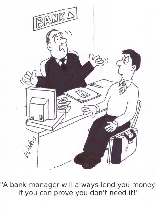 'A bank manager will always lend you money if you can prove you don't need it!'