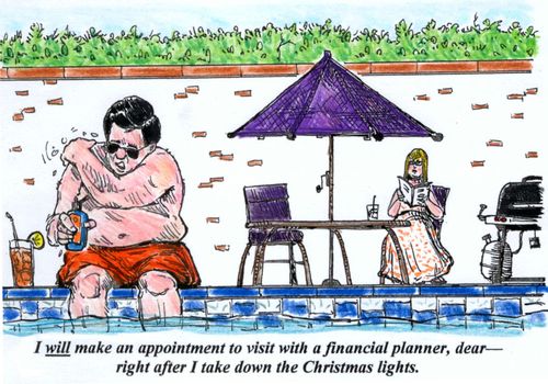 'I will make an appointment to visit with a financial planner, dear--right after I get done taking down the Christmas lights.'