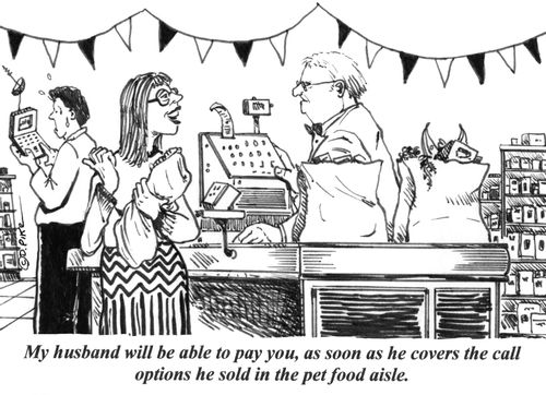 'My husband will be able to pay you, as soon as he covers the call options he sold in the pet food aisle.'