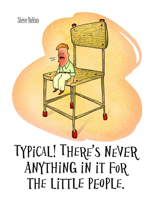 'Typical! There's never anything in it for the little people.'