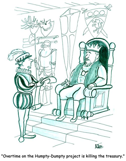 "Overtime on the Humpty-Dumpty project is killing the treasury."