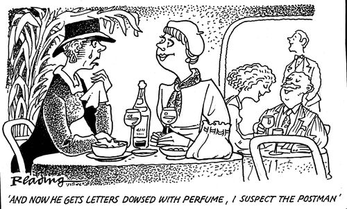 'And now he gets letters dowsed with perfume, I suspect the postman.'