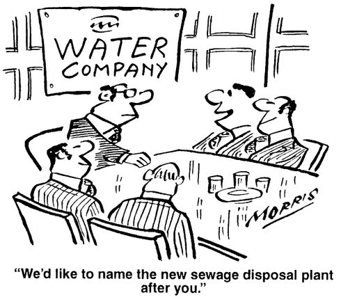 "We'd like to name the new sewage disposal plant after you."