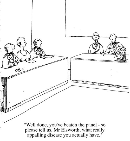 "Well done, you've beaten the panel....What really appalling disease do you have?"