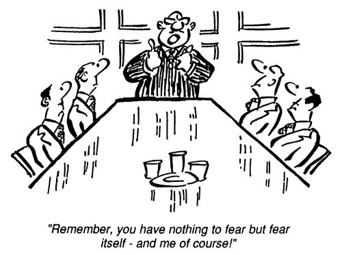 "Remember you have nothing to fear but fear itself, and me of course!"