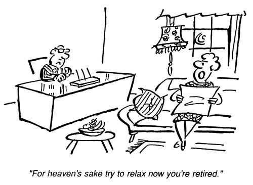 "For heaven's sake try to relax now you're retired."