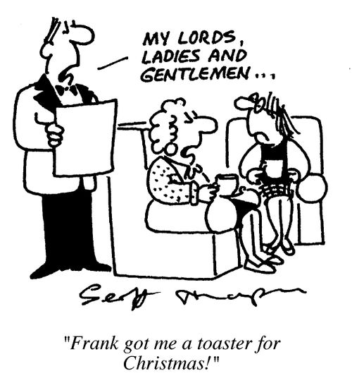 "My Lords, Ladies and Gentlemen.. "Frank got me a toaster for Christmas."