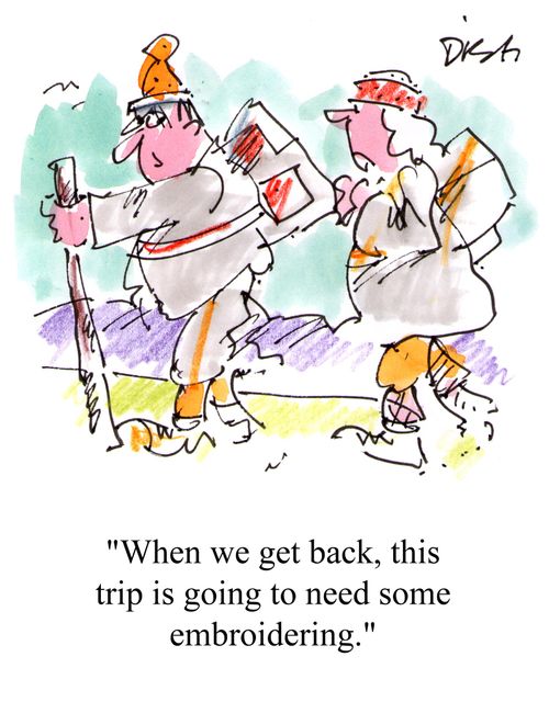 'When we get back this trip is going to need some embroidering.'