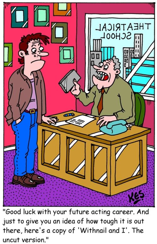 'Good lick with your future acting career. And just to give you an idea of how tough it is out there, here's a copy of 'Withnail and I'. The uncut version.'
