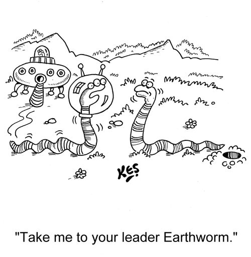 'Take me to your leader Earthworm.'