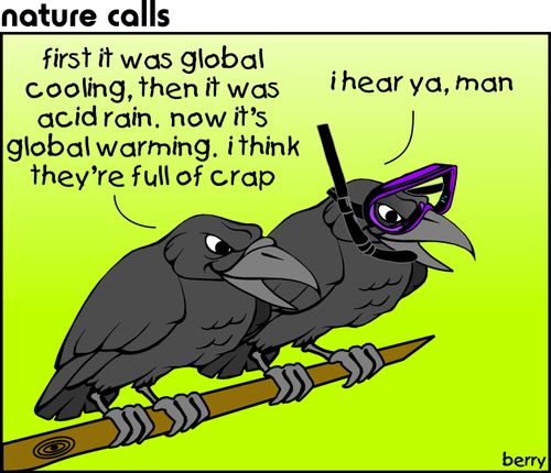 "First it was global cooling, then it was acid rain, now it's global warming. I think they're full of crap."