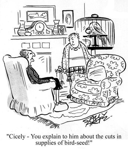 'Cicely - You explain to him about the cuts in supplies of bird-seed!'