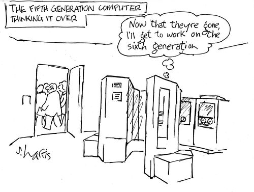 The fifth generation computer thinking it over- 'Now that there gone I'll get to work on the sixth generation.'